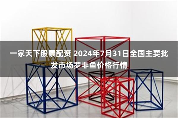 一家天下股票配资 2024年7月31日全国主要批发市场罗非鱼价格行情