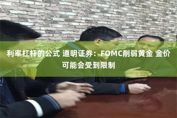 利率杠杆的公式 道明证券：FOMC削弱黄金 金价可能会受到限制