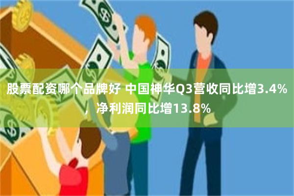 股票配资哪个品牌好 中国神华Q3营收同比增3.4%，净利润同比增13.8%