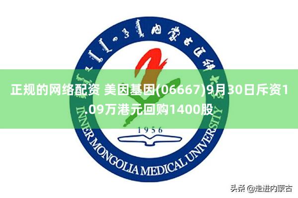 正规的网络配资 美因基因(06667)9月30日斥资1.09万港元回购1400股