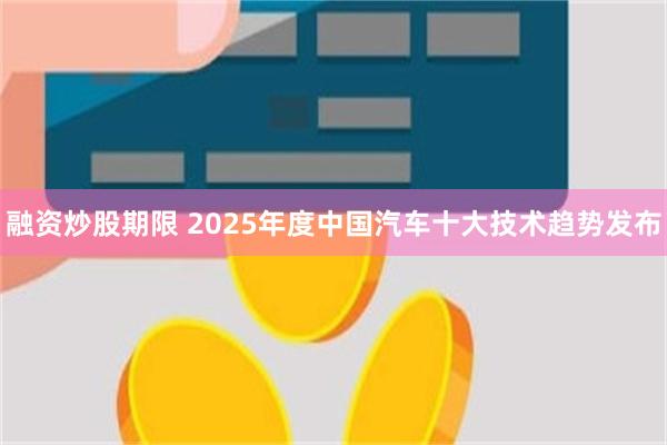 融资炒股期限 2025年度中国汽车十大技术趋势发布